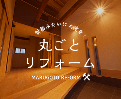 新築みたいに大変身！ 丸ごと リフォーム MARUGOTO REFORM