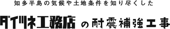 知多半島の気候や土地条件を知り尽くしたダイツネ工務店の耐震補強工事